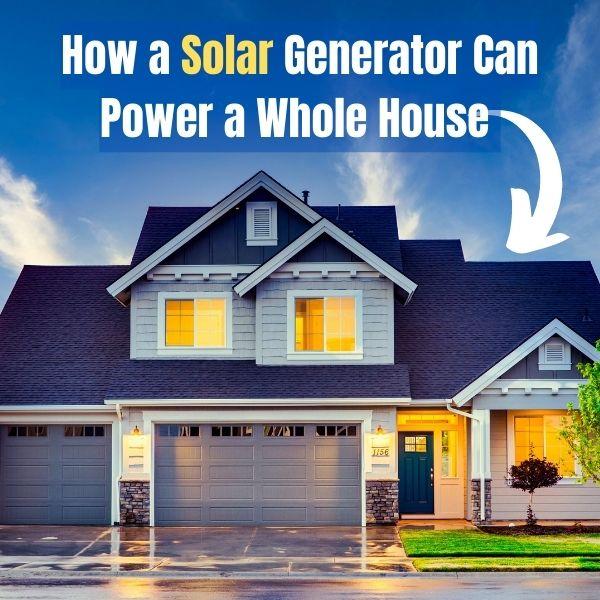 How a Solar Generator Can Power a Whole House